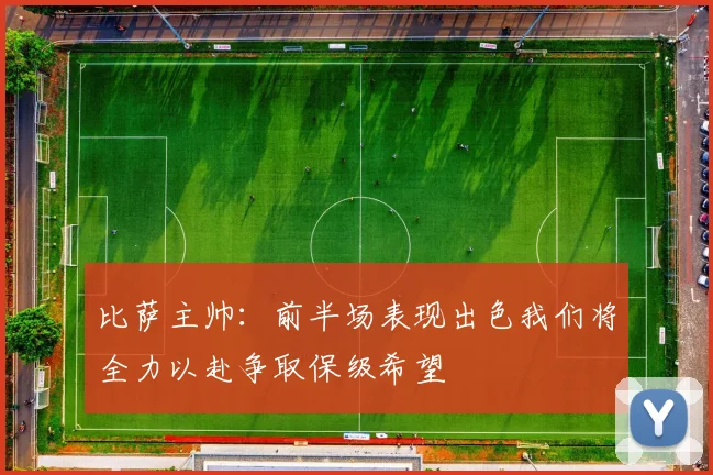 比萨主帅：前半场表现出色我们将全力以赴争取保级希望